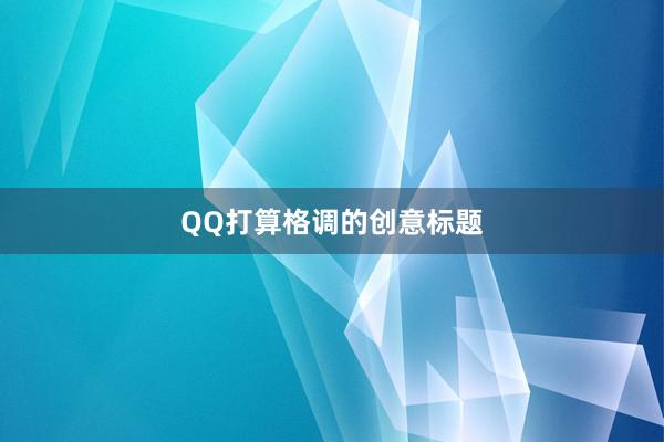 QQ打算格调的创意标题